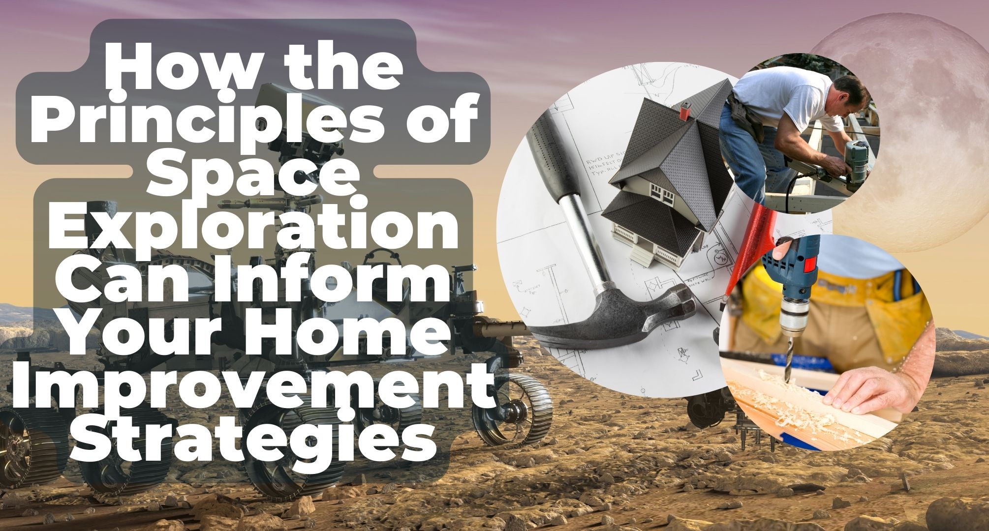 How the Principles of Space Exploration Can Inform Your Home Improvement Strategies